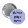 Purple pinback button with the text 'You're not going to heaven.' printed in black.