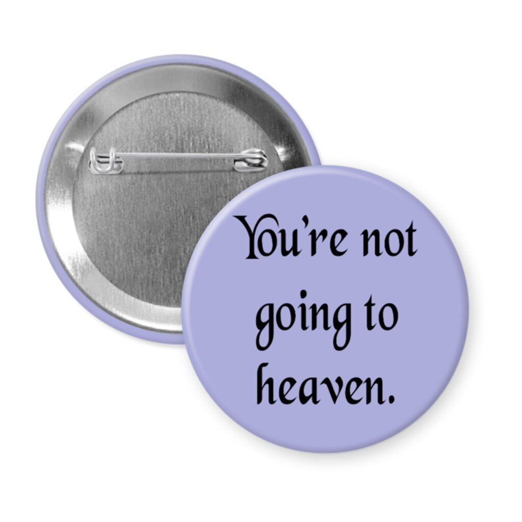 Purple pinback button with the text 'You're not going to heaven.' printed in black.