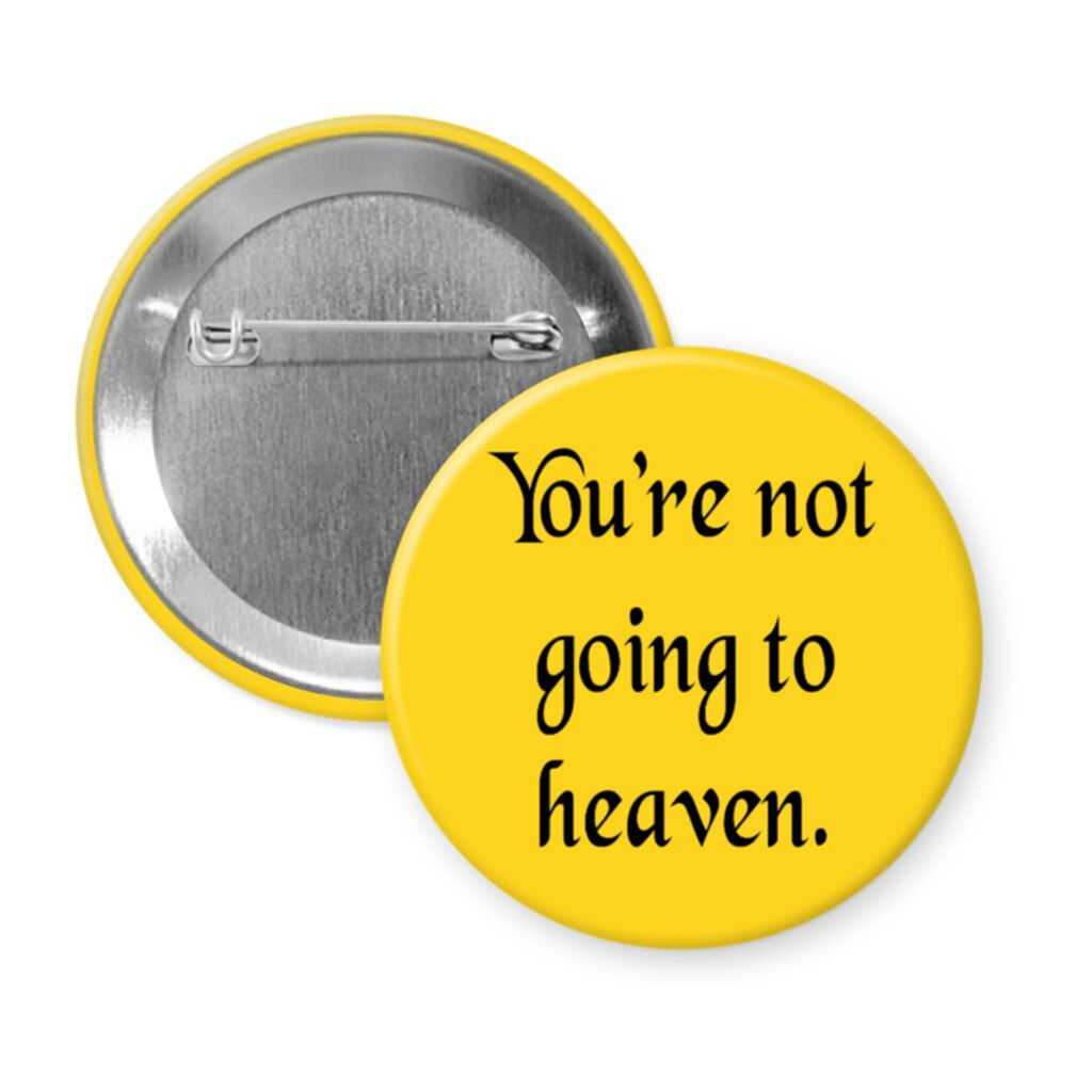 Yellow pinback button with the text 'You're not going to heaven.' printed in black.