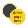 Yellow magnet with the text 'You're not going to heaven.' printed in black.