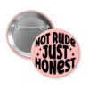Peachy button that says "Not rude Just honest".