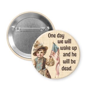 Political satire button badge with vintage illustration of a child holding an American flag and text 'One day we will wake up and he will be dead.'.