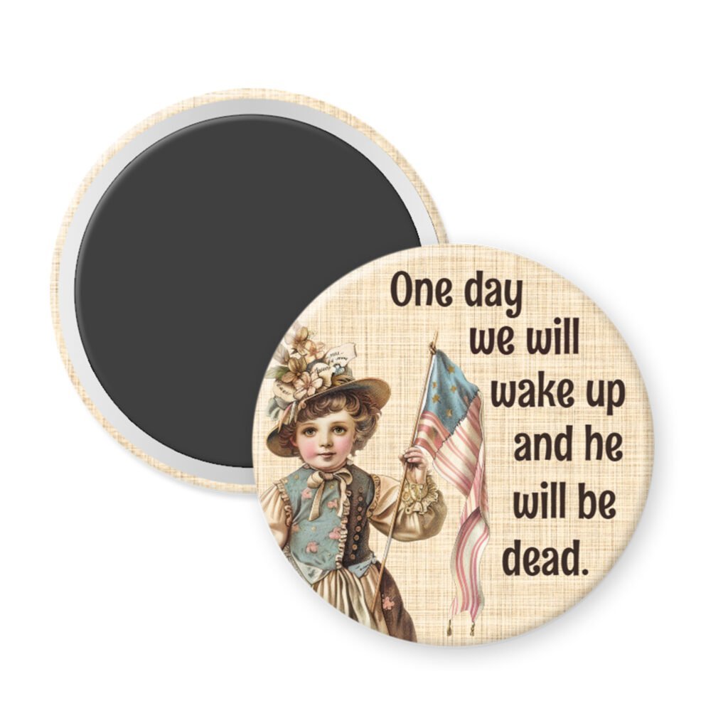 Political satire button magnet with vintage illustration of a child holding an American flag and text 'One day we will wake up and he will be dead.'.