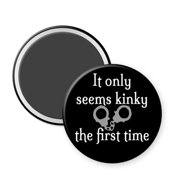 Black magnet that says "It only seems kinky the first time" with image of handcuffs.