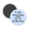 Blue magnet with the text 'It only seems kinky the first time' and an image of handcuffs.