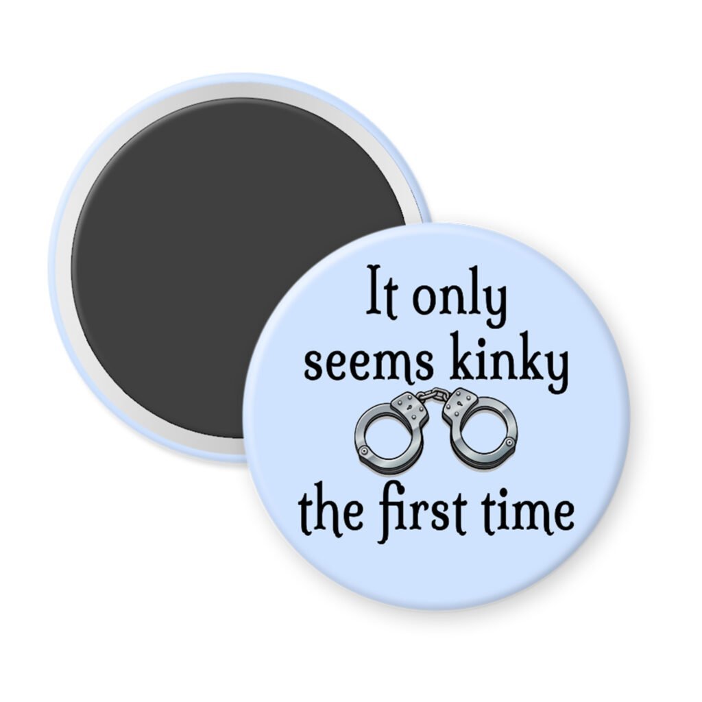 Blue magnet with the text 'It only seems kinky the first time' and an image of handcuffs.