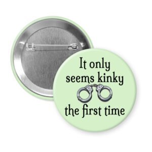 Green pinback button with the text 'It only seems kinky the first time' and an image of handcuffs.