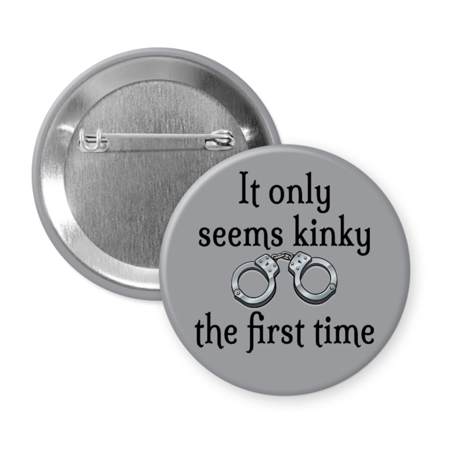 Grey pinback button with the text 'It only seems kinky the first time' and an image of handcuffs.