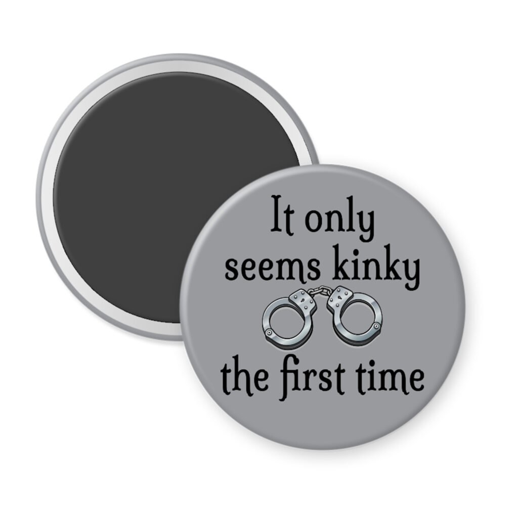 Grey magnet with the text 'It only seems kinky the first time' and an image of handcuffs.