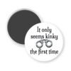White magnet with the text 'It only seems kinky the first time' and an image of handcuffs.