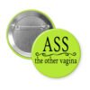 Green pinback button with the text 'Ass. the other vagina' printed in black.