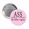 Pink pinback button with the text 'Ass. the other vagina' printed in black.