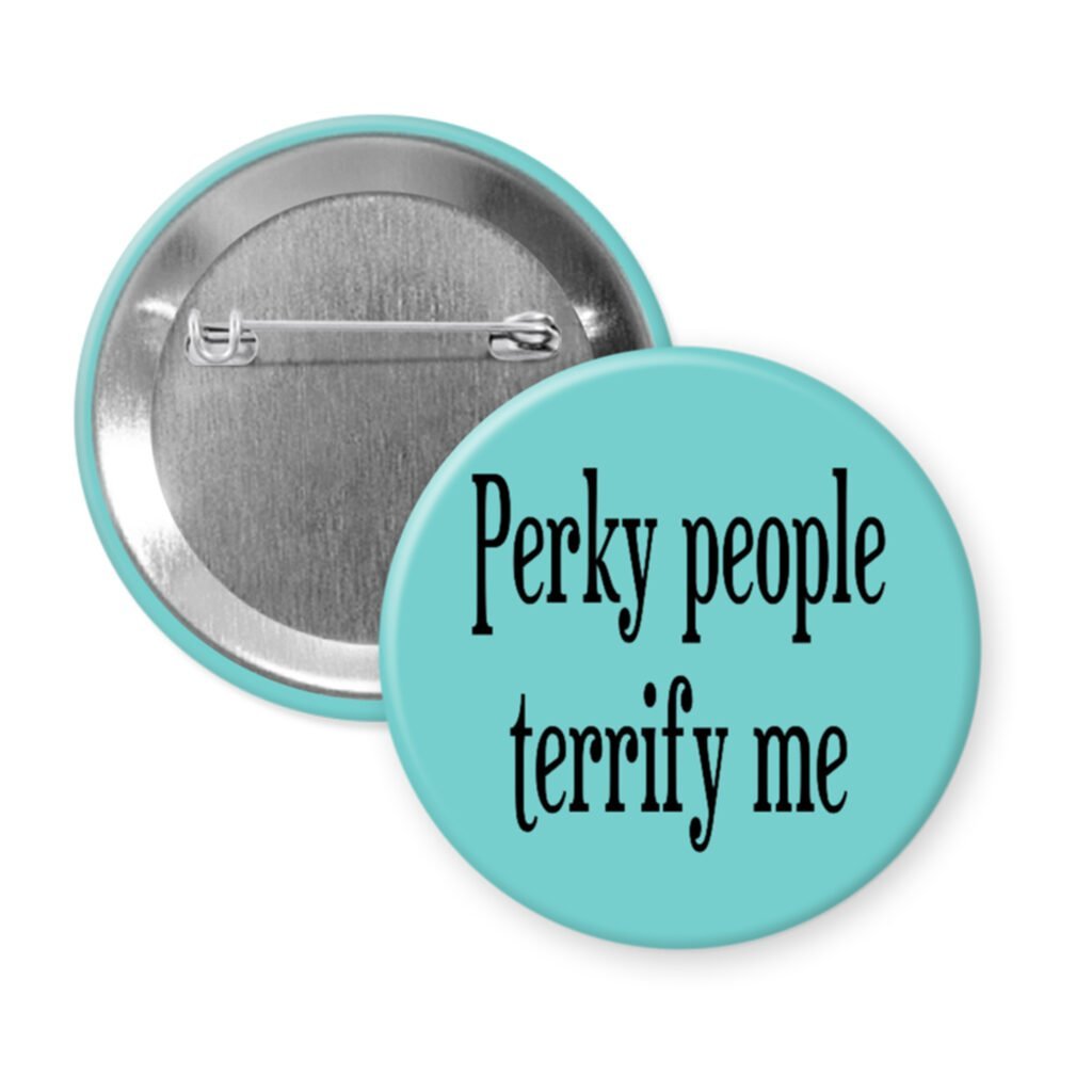 Blue pinkback button with the text 'Perky people terrify me' printed in black.