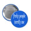 Blue button with 'Perky people terrify me' text.