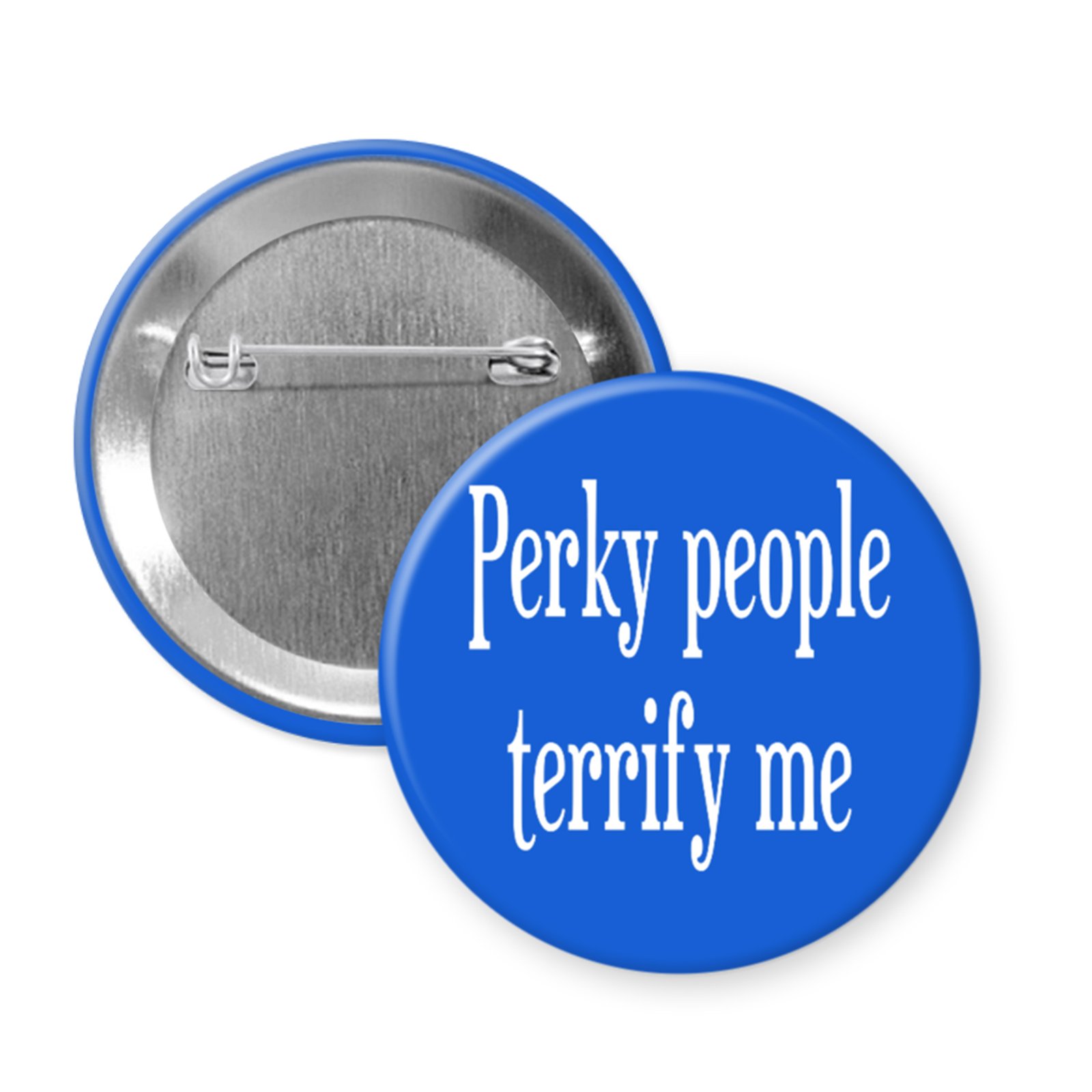 “Perky People Terrify Me” Button or Magnet – Funny Anti-Social Statement