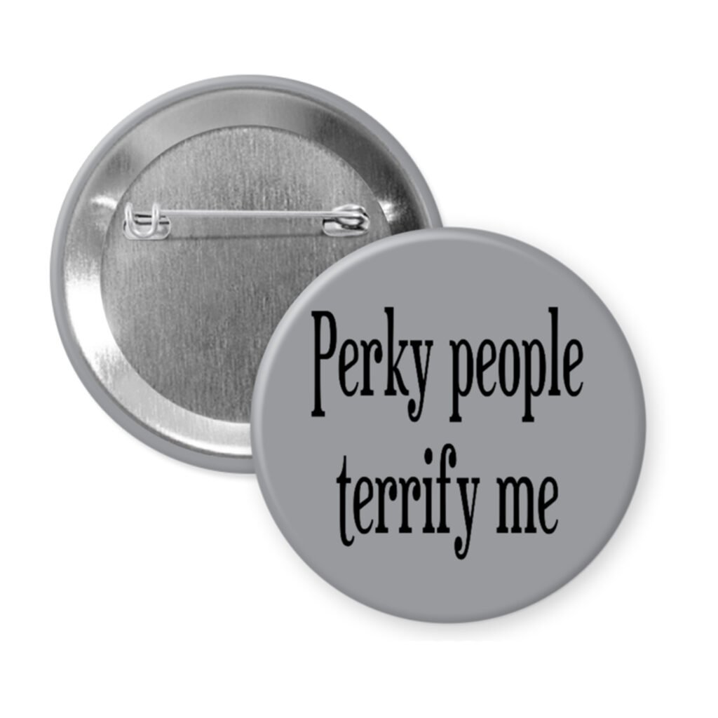 Grey pinback button with the text 'Perky people terrify me' printed in black.