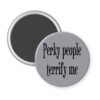 Grey magnet with the text 'Perky people terrify me' printed in black.