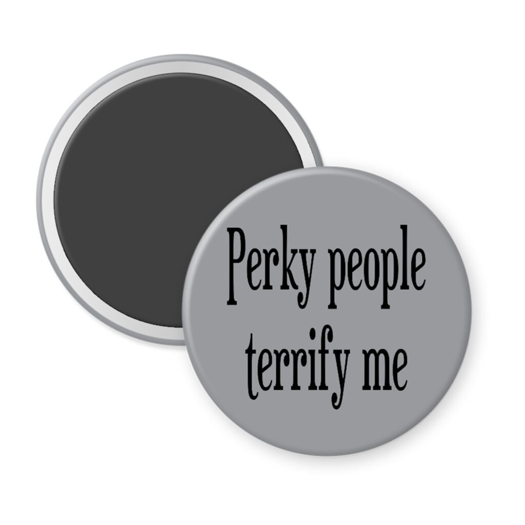 Grey magnet with the text 'Perky people terrify me' printed in black.