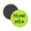 Green magnet with the text 'Perky people terrify me' printed in black.