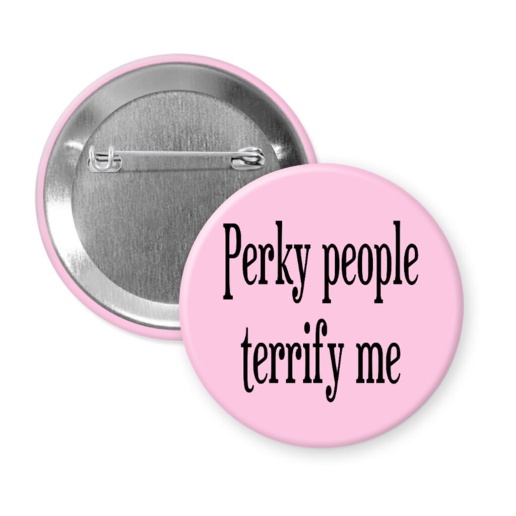 Pink pinback button with the text 'Perky people terrify me' printed in black.