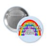 Button with image of a rainbow and the text "If people pissed rainbows I'd totally be into watersports".