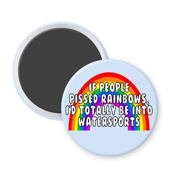 Magnet with image of a rainbow and the text "If people pissed rainbows I'd totally be into watersports".