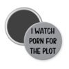 Grey magnet with the text 'I watch porn for the plot' printed in black.