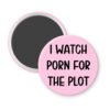Pink magnet with the text 'I watch porn for the plot' printed in black.