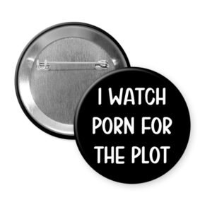 Black button that says "I watch porn for the plot".
