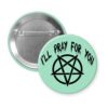 Green pinback button with image of a pentagram and the text 'I'll pray for you' printed in black.