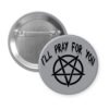 Grey pinback button with image of a pentagram and the text 'I'll pray for you' printed in black.