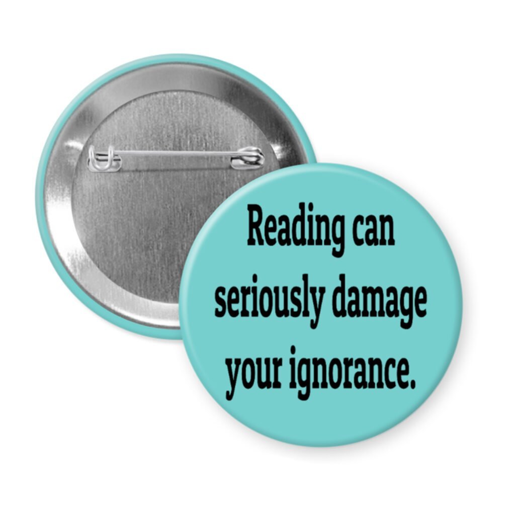 Blue pinback button with the text 'Reading can seriously damage your ignorance.' printed in black.