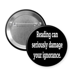 Button badge with text 'Reading can seriously damage your ignorance'.
