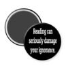 Magnet with text 'Reading can seriously damage your ignorance'.