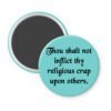 Blue magnet with the text 'Thou shalt not inflict thy religious crap upon others.' printed in black.