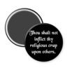 Black biblical satire magnet with text 'Thou shalt not inflict thy religious crap upon others'.