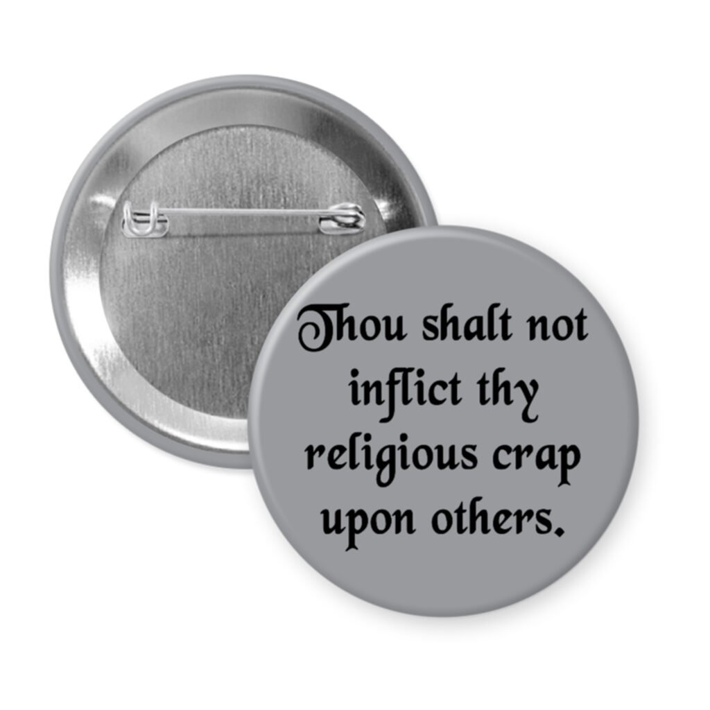 Grey pinback button with the text 'Thou shalt not inflict thy religious crap upon others.' printed in black.