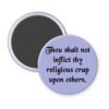 Purple magnet with the text 'Thou shalt not inflict thy religious crap upon others.' printed in black.