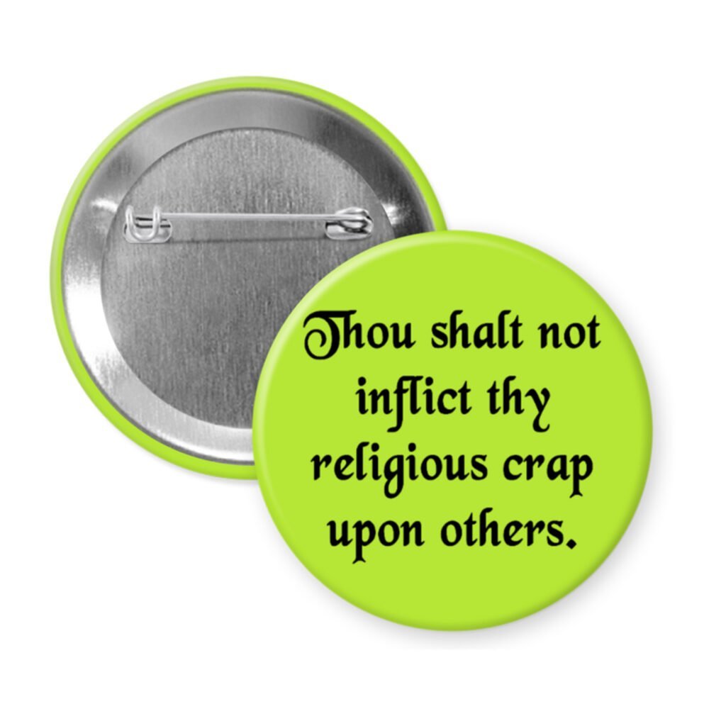 Green pinback button with the text 'Thou shalt not inflict thy religious crap upon others.' printed in black.