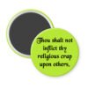Green magnet with the text 'Thou shalt not inflict thy religious crap upon others.' printed in black.