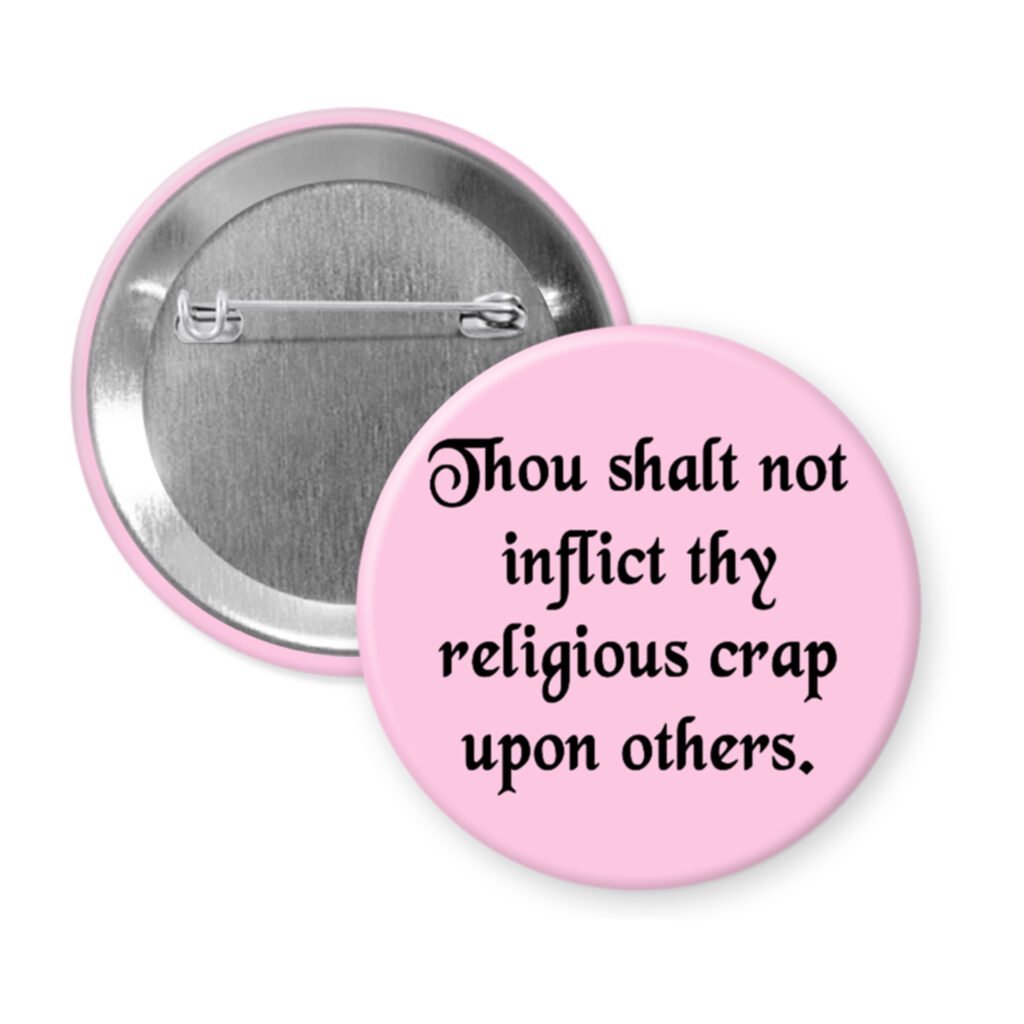 Pink pinback button with the text 'Thou shalt not inflict thy religious crap upon others.' printed in black.