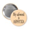Peach pinback button with the text 'My safeword is asphyxia' printed in black.
