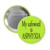 Green pinback button with the text 'My safeword is asphyxia' printed in black.