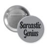 Grey pinback button with the text 'Sarcastic Genius' printed in black.