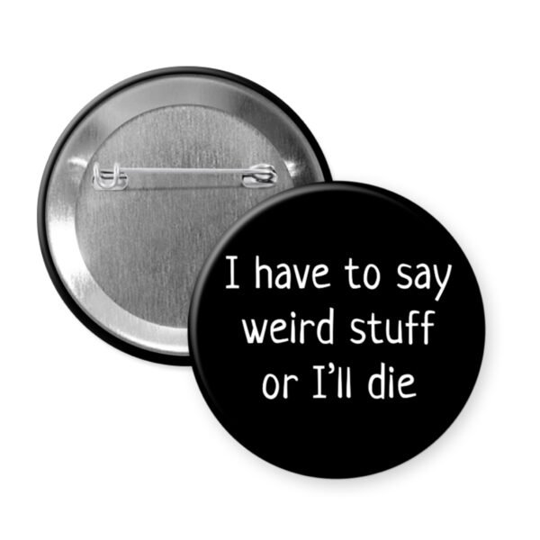 Black button that says "I have to say weird stuff or I'll die"