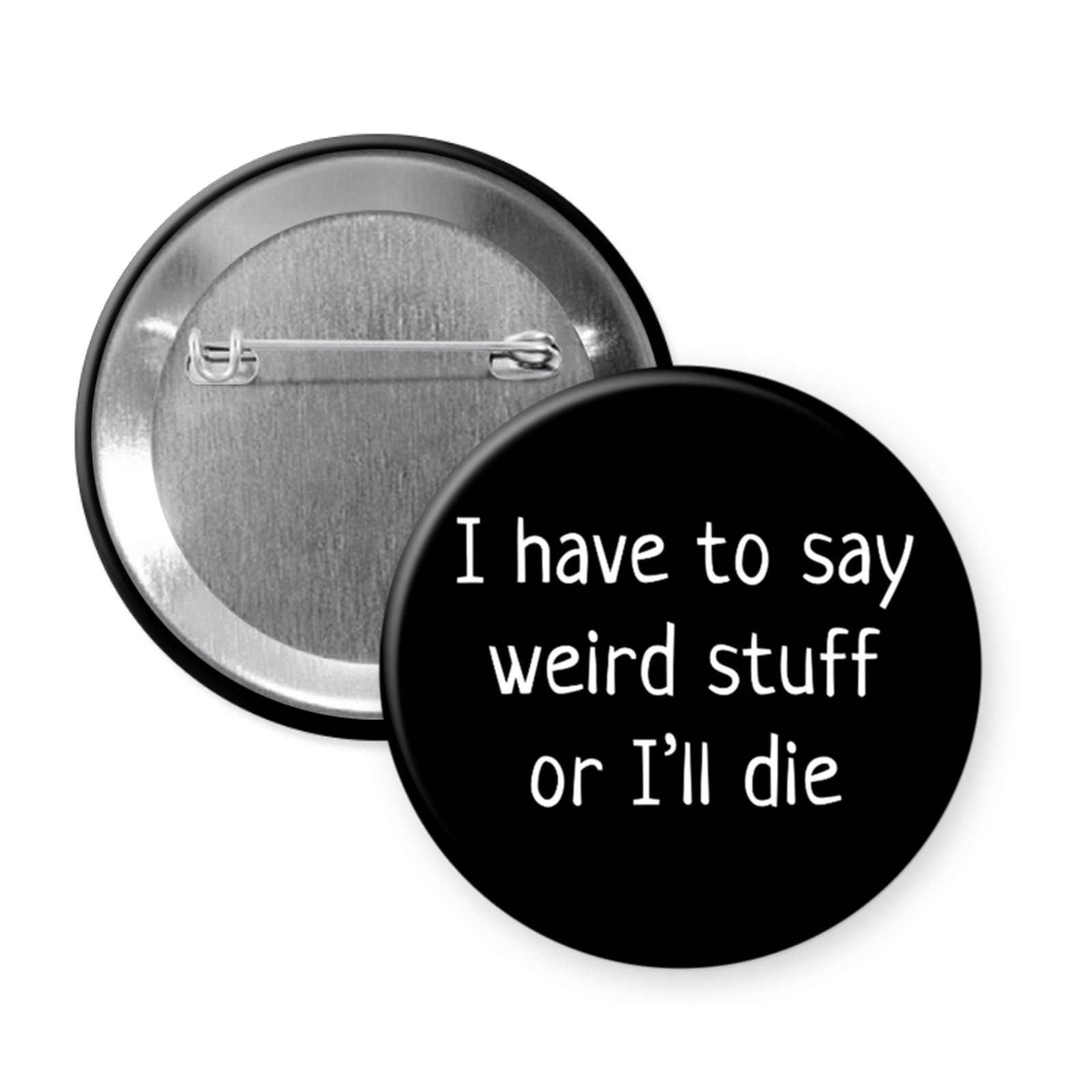 “I Have to Say Weird Stuff or I’ll Die” Button or Magnet – Funny Weirdo Statement