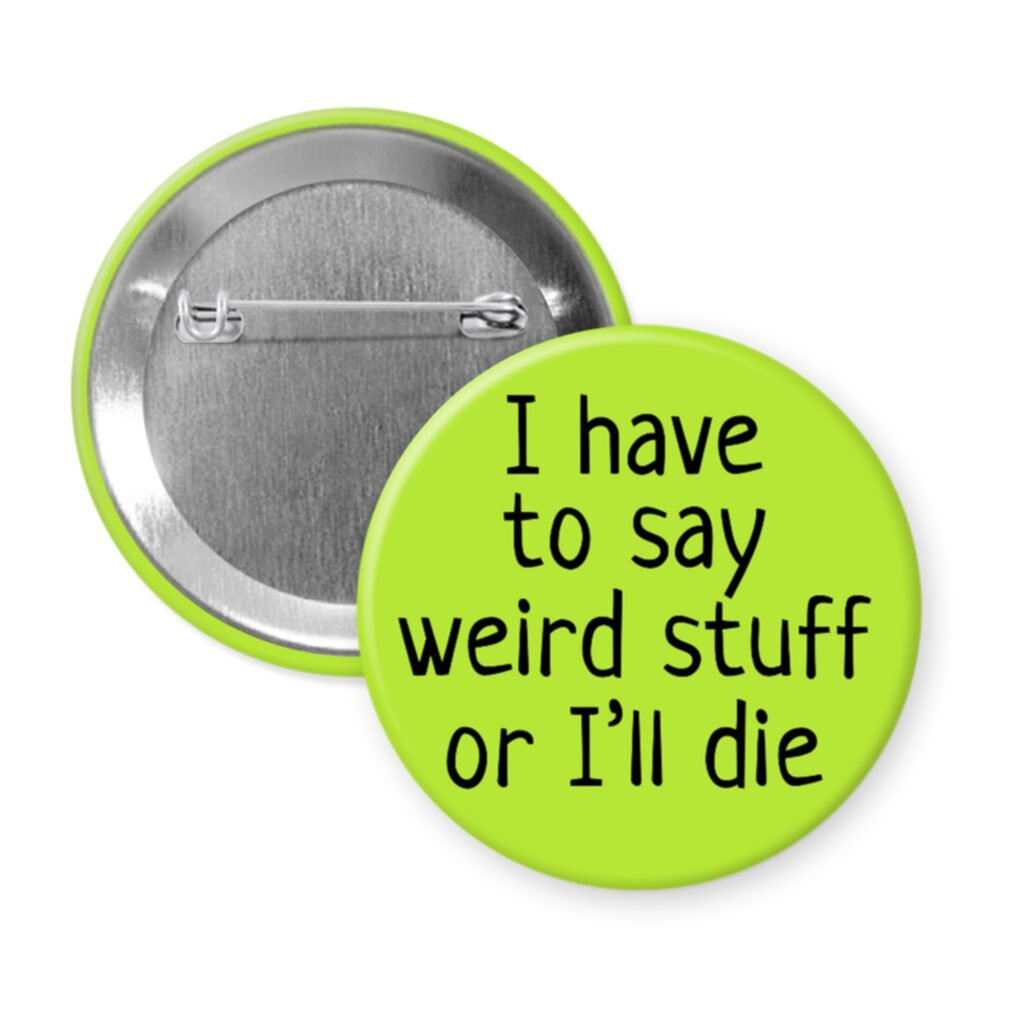 Green pinback button with the text 'I have to say weird stuff of I'll die' printed in black.
