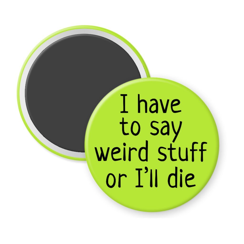Green magnet with the text 'I have to say weird stuff of I'll die' printed in black.