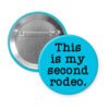 Blue pinback button with the text 'This is my second rodeo.' printed in black.