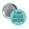 Blue pinback button with the text 'I see stupid people' printed in black.